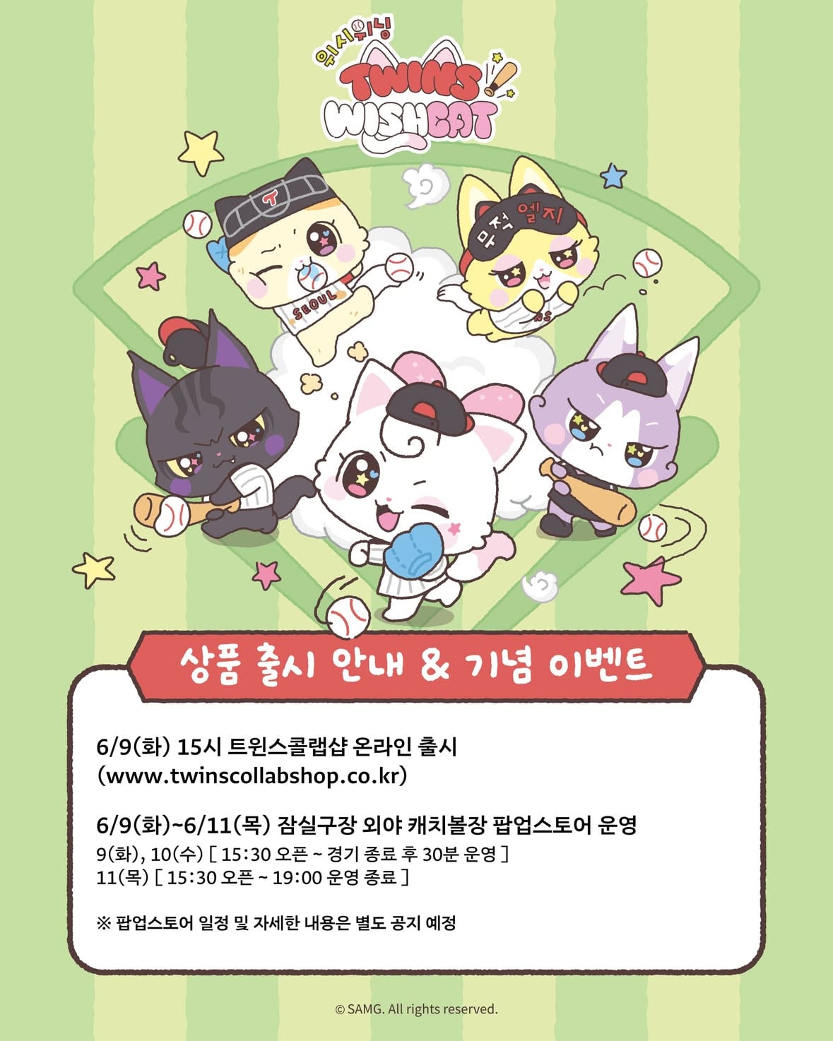 💜 LG트윈스 X 위시캣 콜라보 상품 출시 안내 & 기념 이벤트! 🐱✨

💜 출시 안내

📍 6/9(화) 15시 트윈스콜랩샵 온라인, 카카오톡 선물하기 동시 출시
(www.twinscollabshop.co.kr)

📍 6/9(화)~6/11(목) 잠실구장 외야 캐치볼장 팝업스토어 운영

6/9(화), 6/10(수) [15:30 오픈 ~ 경기 종료 후 30분 운영]
6/11(목) [15:30 오픈 ~ 19:00 운영 종료]

💜 이벤트 참여 방법

1️⃣ @twins_collab_shop, @wishcat_official 팔로우 + 본 게시물 좋아요

2️⃣ 댓글로 가장 잘 어울리는 "~냥" 선수 마킹 1명 선택하기!
(예: 민재냥, 창기냥, 찬규냥 등 🐾)

3️⃣ 선택한 선수에게 응원 메시지 남기기! 💌

아이냥이 여러분의 응원과 소원을 접수합니다✨

💜 이벤트 기간

📅 6/5(금) ~ 6/11(목) 23:59

📢 당첨자 발표 : 개별 DM 안내

👤 당첨 인원 : 총 3명

💜 이벤트 경품

🎁 내가 직접 선택한 선수의 "~냥" 마킹이 적용된
LG트윈스 X 위시캣 콜라보 유니폼 1벌

여러분은 어떤 "~냥"이 가장 잘 어울린다고 생각하시나요? 😻

아이냥에게 응원과 소원을 보내고 특별한 선물의 주인공이 되어보세요! 💜⚾